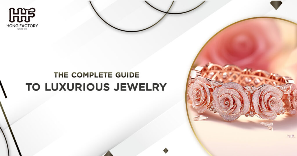 The Complete Guide to Luxurious Jewelry and How to Buy the Right Pieces For You.